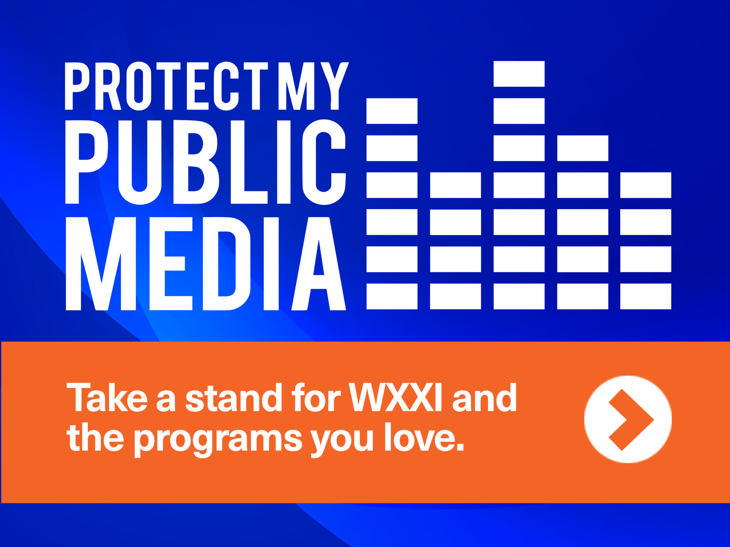 Blue background with white type that reads: PROTECT MY PUBLIC MEDIA and below that an orange bar with white type that reads Take a stand for WXXO and the programs you love.